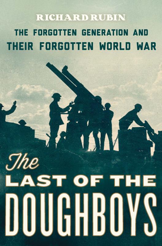 The Last Of The Doughboys The Forgotten Generation And Their Forgotten World War Richard Rubin
