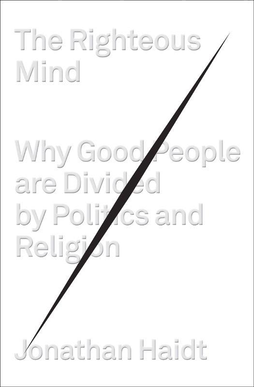 The Righteous Mind Why Good People Are Divided By Politics And Religion Jonathan Haidt
