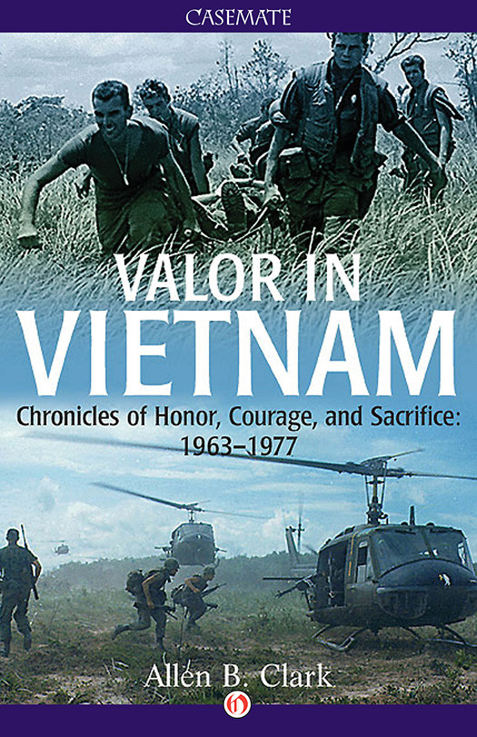 Valor In Vietnam Chronicles Of Honor Courage And Sacrifice 1963 1977 1st Allen B Clark