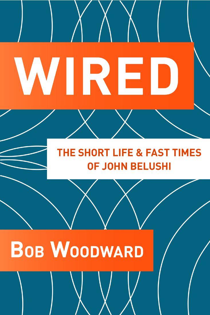 Wired The Short Life And Fast Times Of John Belushi Bob Woodward