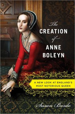 The Creation Of Anne Boleyn Susan Bordo