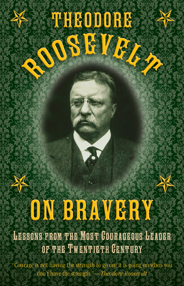 Theodore Roosevelt On Bravery Theodore Roosevelt
