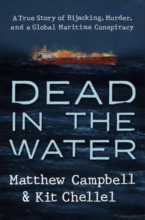 Dead In The Water A True Story Of Hijacking Murder And A Global Maritime Conspiracy Matthew Campbell Kit Chellel
