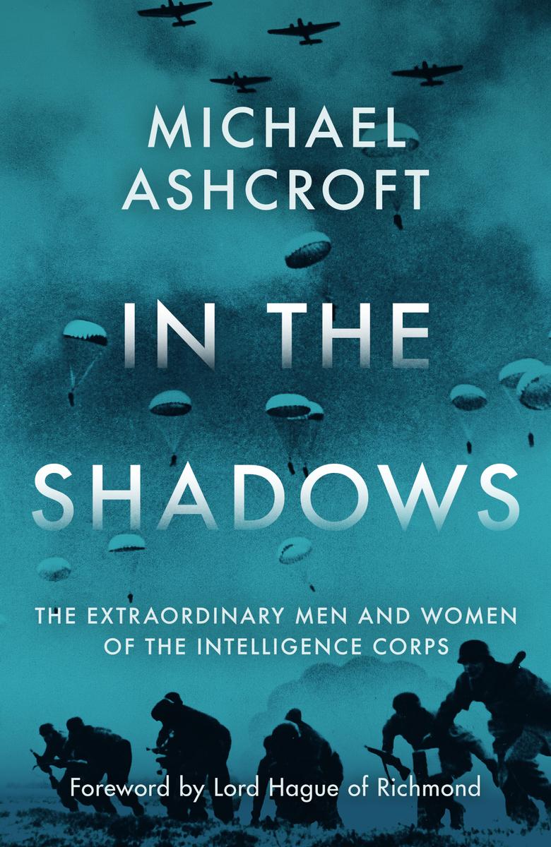 In The Shadows The Extraordinary Men And Women Of The Intelligence Corps Michael Aschroft