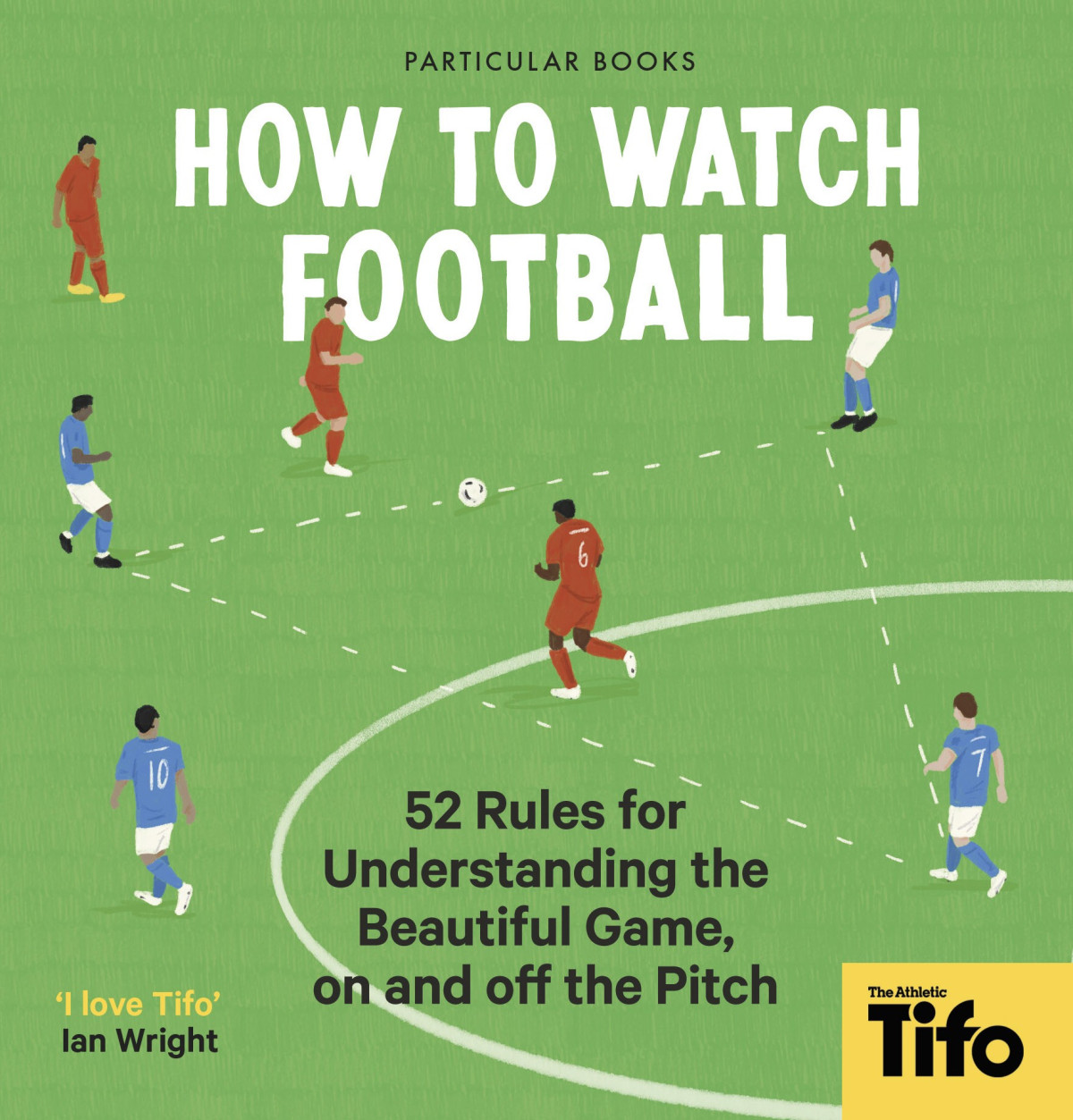 How To Watch Football 52 Rules For Understanding The Beautiful Game On And Off The Pitch Tifo The Athletic