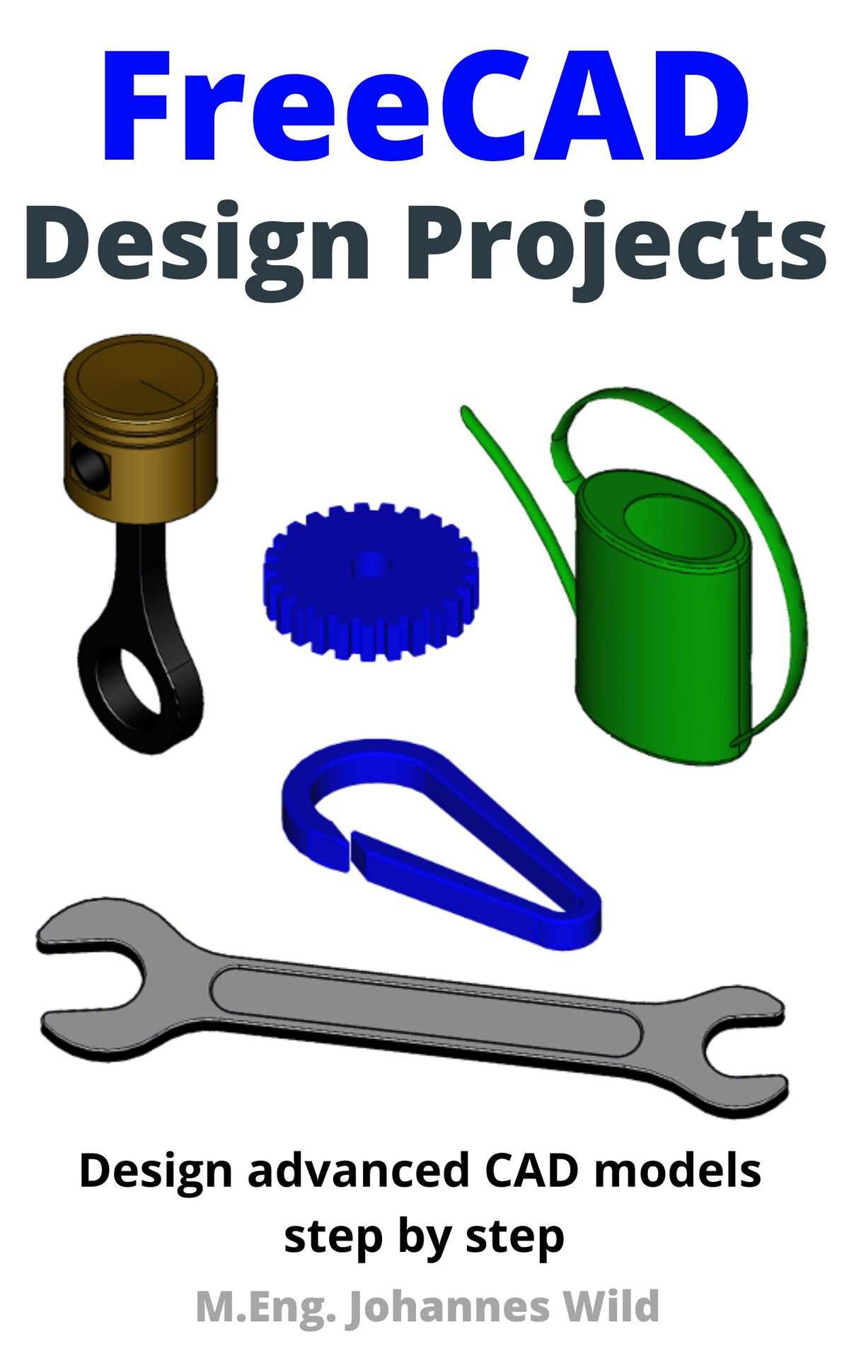 Freecad Design Projects Design Advanced Cad Models Step By Step Johannes Wild