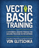 Vector Basic Training A Systematic Creative Process For Building Precision Vector Artwork 2nd Edition Von Glitschka