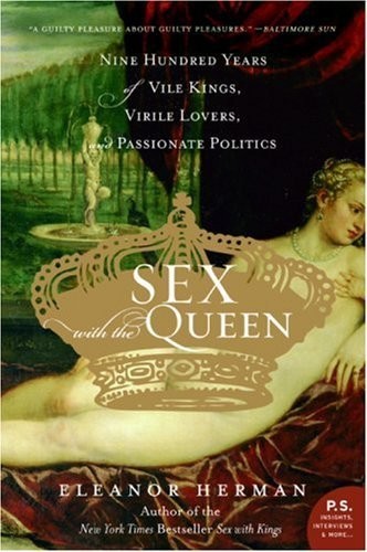 Sex With The Queen 900 Years Of Vile Kings Virile Lovers And Passionate Politics Eleanor Herman