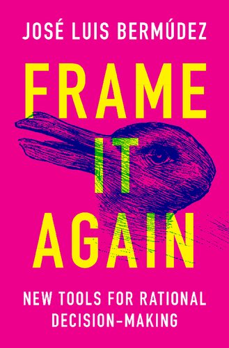 Frame It Again New Tools For Rational Decisionmaking Jos Luis Bermdez