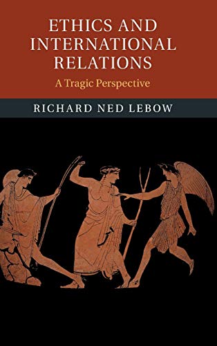 Ethics And International Relations A Tragic Perspective Richard Ned Lebow