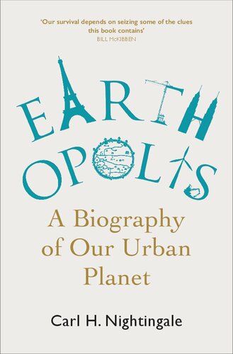 Earthopolis A Biography Of Our Urban Planet Carl H Nightingale