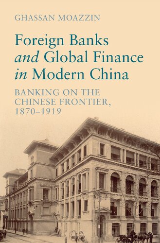 Foreign Banks And Global Finance In Modern China Banking On The Chinese Frontier 18701919 Ghassan Moazzin
