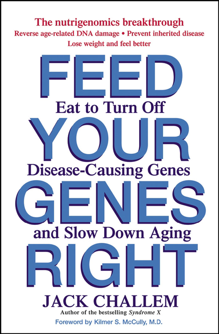 Feed Your Genes Right Eat To Turn Off Diseasecausing Genes And Slow Down Aging Jack Challem