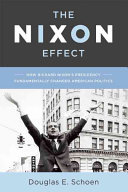 The Nixon Effect How Richard Nixons Presidency Fundamentally Changed American Politics Douglas E Schoen