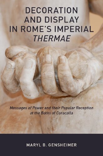 Decoration And Display In Romes Imperial Thermae Messages Of Power And Their Popular Reception At The Baths Of Caracalla Maryl B Gensheimer