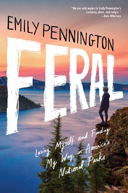 Feral Losing Myself And Finding My Way In Americas National Parks Emily Pennington