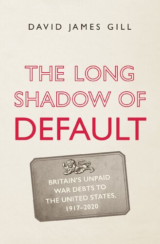 The Long Shadow Of Default Britains Unpaid War Debts To The United States 19172020 David James Gill