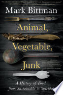 Animal Vegetable Junk A History Of Food From Sustainable To Suicidal Mark Bittman