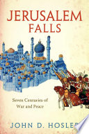Jerusalem Falls Seven Centuries Of War And Peace John D Hosler