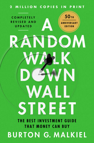 A Random Walk Down Wall Street The Best Investment Guide That Money Can Buy 50th Anniversary Burton G Malkiel