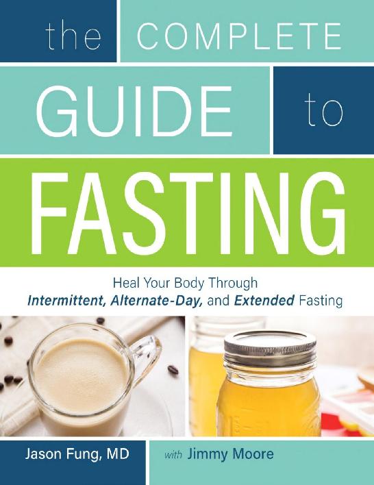The Complete Guide To Fasting Heal Your Body Through Intermittent Alternateday And Extended Jason Fung Jimmy Moore