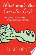 What Made The Crocodile Cry 101 Questions About The English Language Susie Dent
