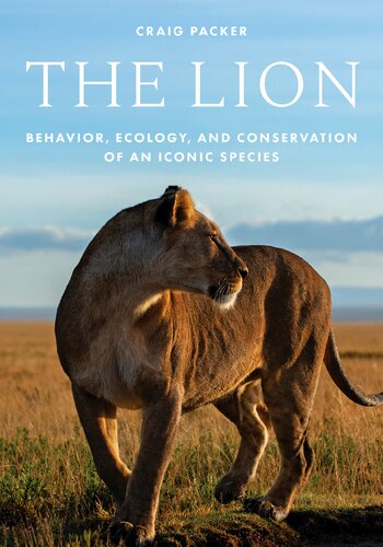 The Lion Behavior Ecology And Conservation Of An Iconic Species Craig Packer