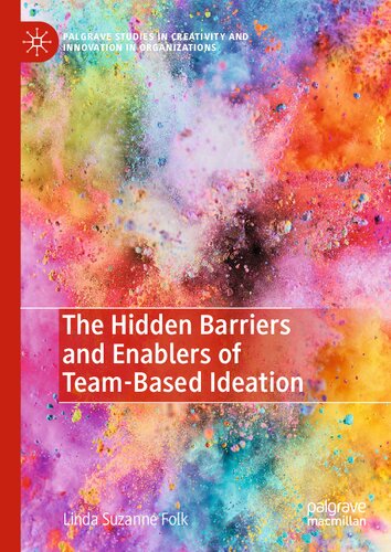 The Hidden Barriers And Enablers Of Teambased Ideation Linda Suzanne Folk