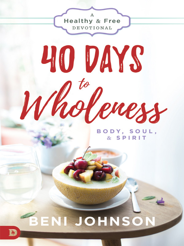 40 Days To Wholeness Body Soul And Spirit A Healthy And Free Devotional 1st Beni Johnson