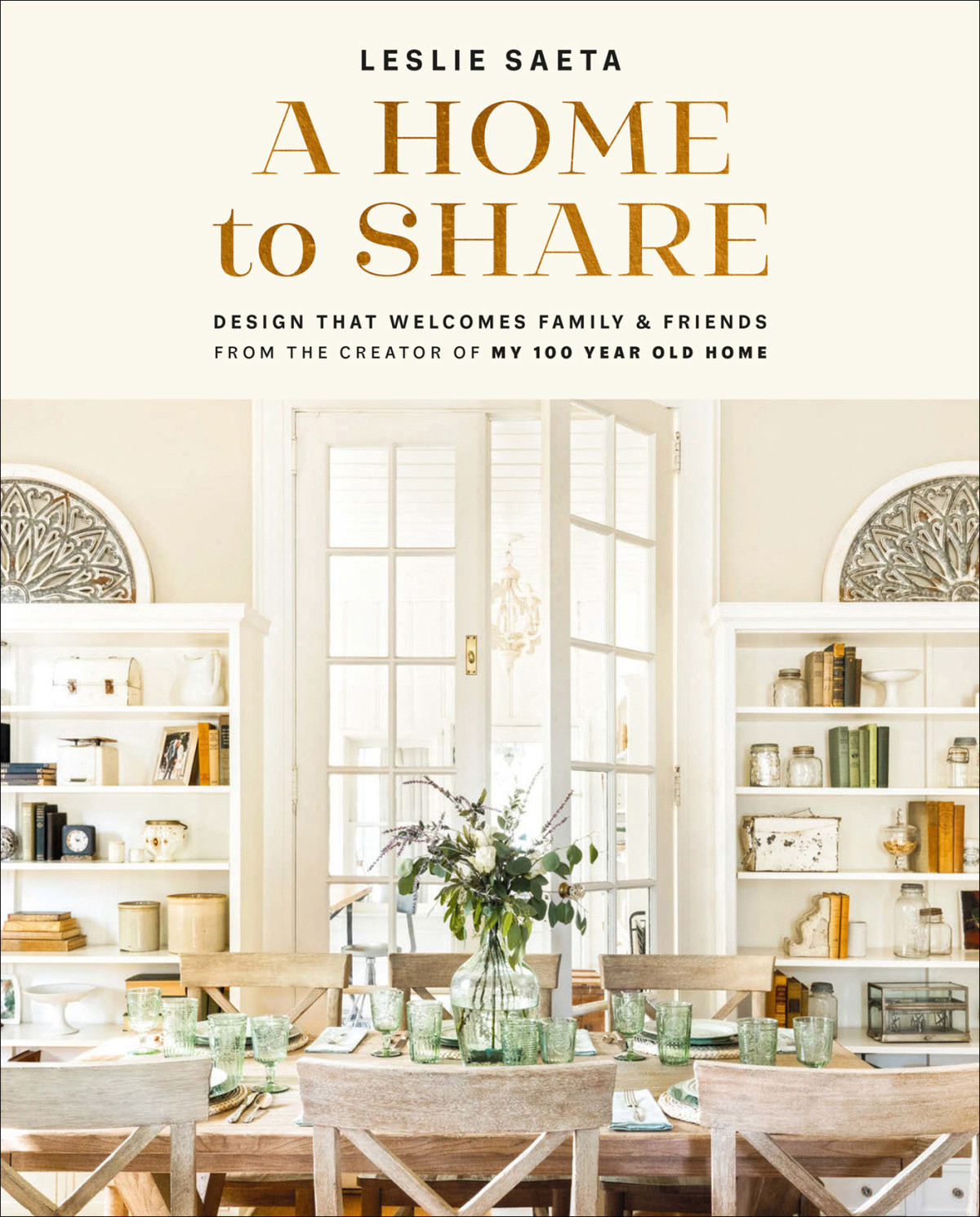 A Home To Share Designs That Welcome Family And Friends From The Creator Of My 100 Year Old Home Leslie Saeta