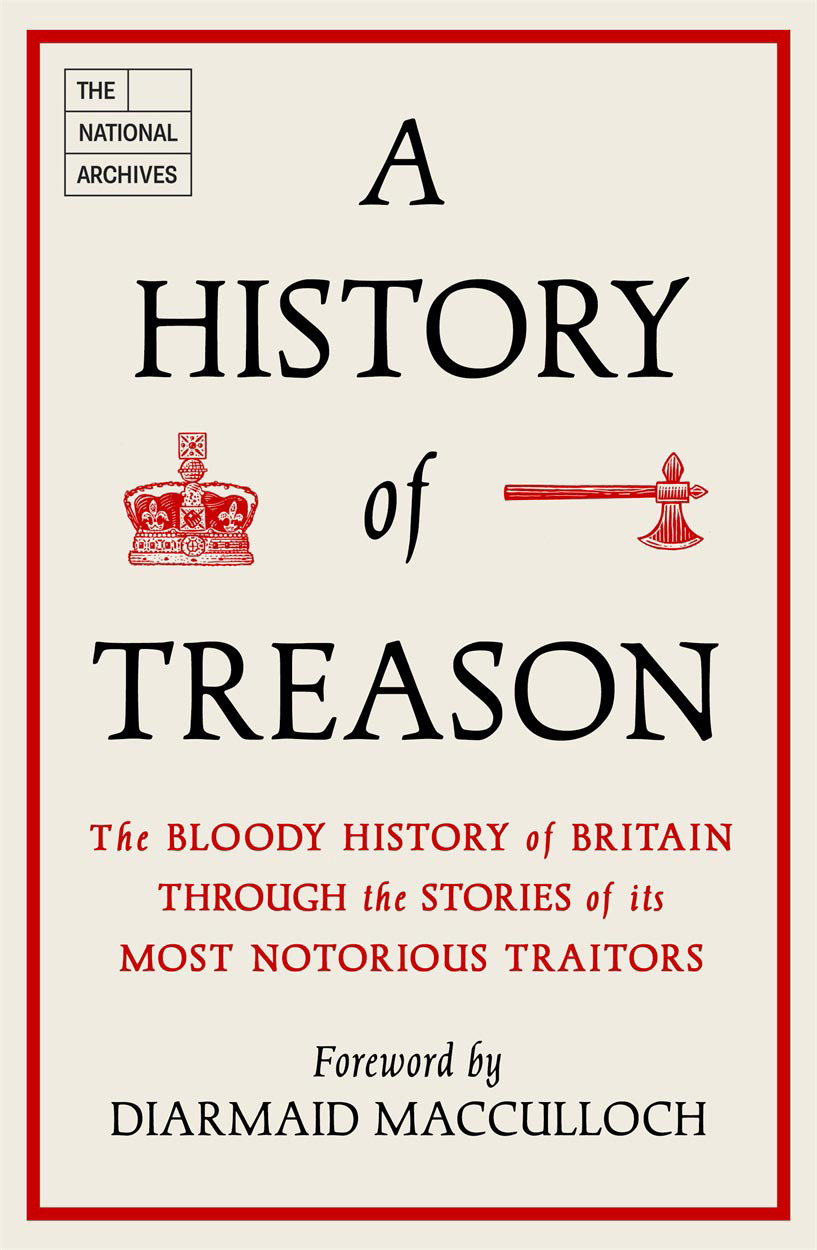 A History Of Treason A Bloody History Of Britain Through The Stories Of Its Most Notorious Traitors Chris Day