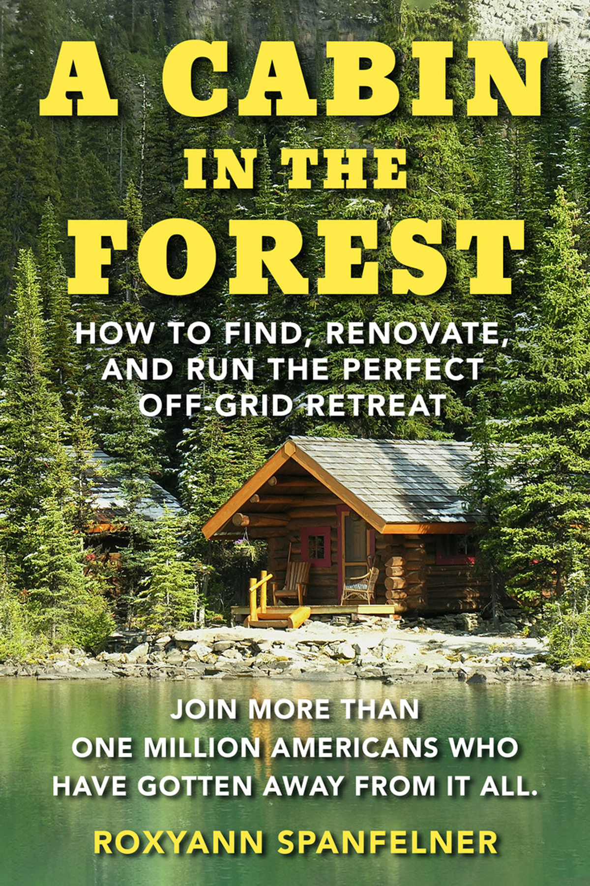 A Cabin In The Forest How To Find Renovate And Run The Perfect Offgrid Retreat Roxyann Spanfelner