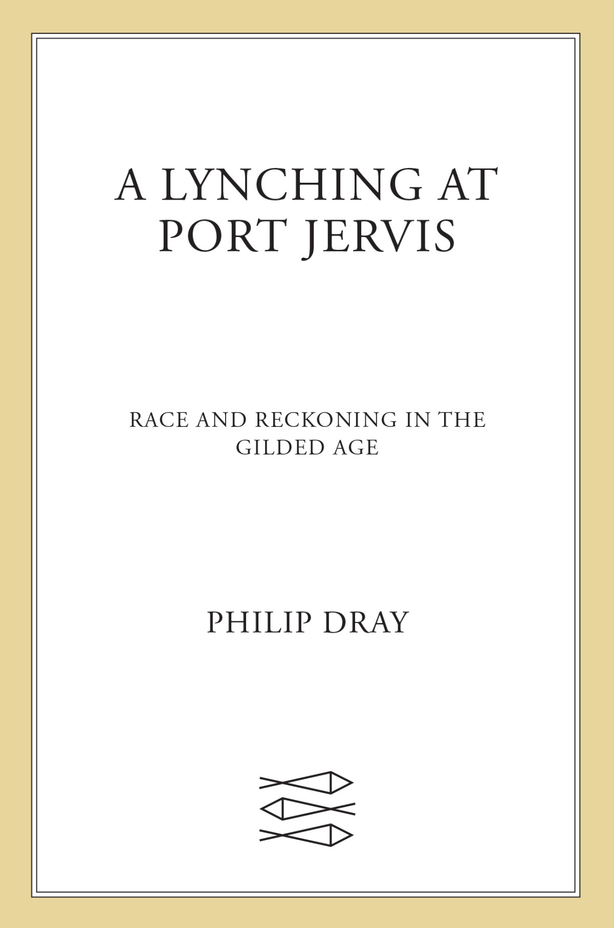 A Lynching At Port Jervis Race And Reckoning In The Gilded Age 1st Edition Philip Dray