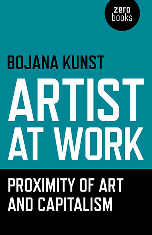 Artist At Work Proximity Of Art And Capitalism Bojana Kunst