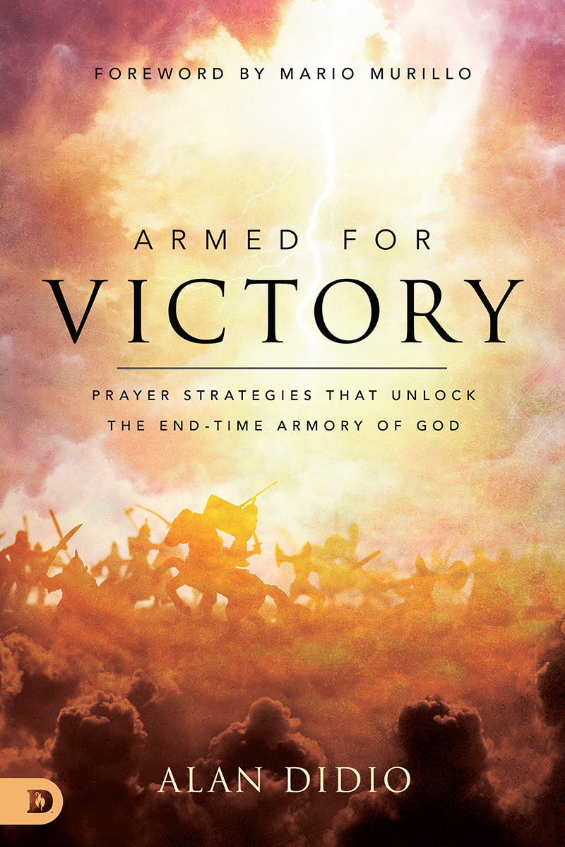 Armed For Victory Prayer Strategies That Unlock The Endtime Armory Of God 1st Alan Didio