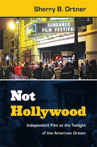 Not Hollywood Independent Films At The Twilight Of The American Dream Illustrated Sherry B Ortner