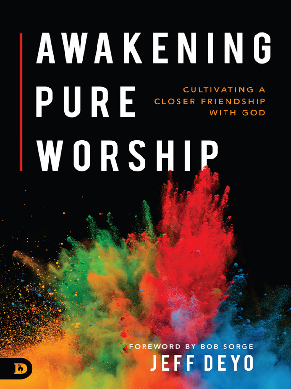 Awakening Pure Worship Cultivating A Closer Friendship With God Jeff Deyo