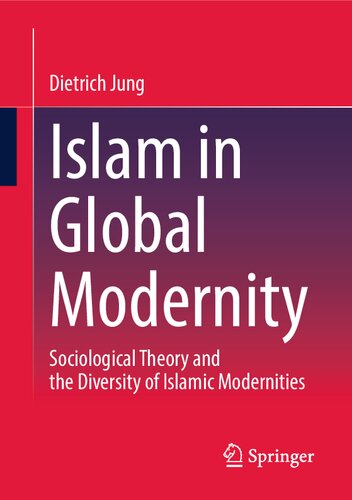 Islam In Global Modernity Sociological Theory And The Diversity Of Islamic Modernities Dietrich Jung