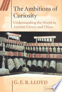 The Ambitions Of Curiosity Understanding The World In Ancient Greece And China G E R Lloyd