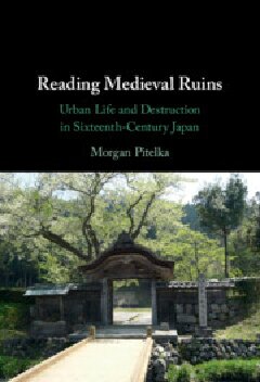 Reading Medieval Ruins Urban Life And Destruction In Sixteenthcentury Japan Morgan Pitelka