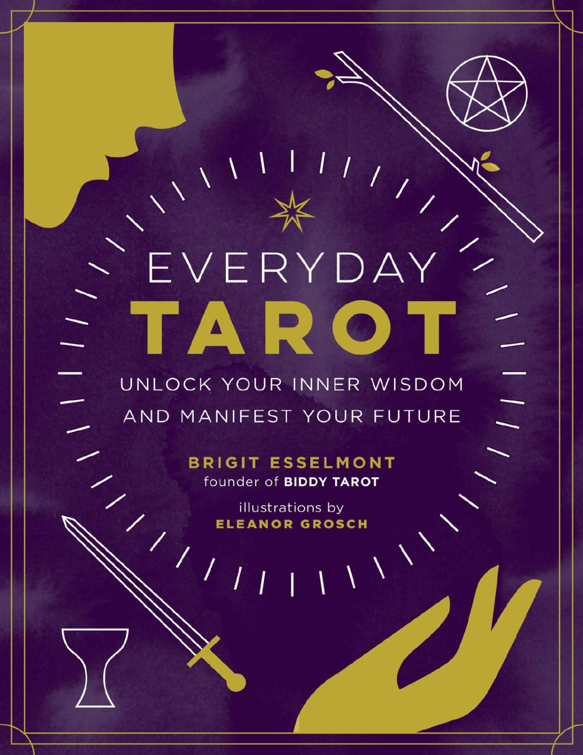 Everyday Tarot Unlock Your Inner Wisdom And Manifest Your Future Brigit Esselmont