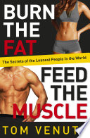 Burn The Fat Feed The Muscle The Secrets Of The Leanest People In The World Tom Venuto