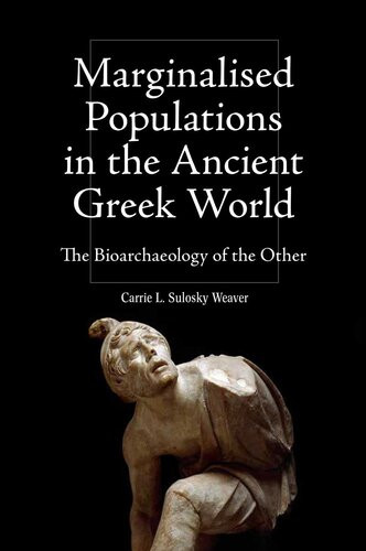 Marginalised Populations In The Ancient Greek World The Bioarchaeology Of The Other Carrie L Sulosky Weaver