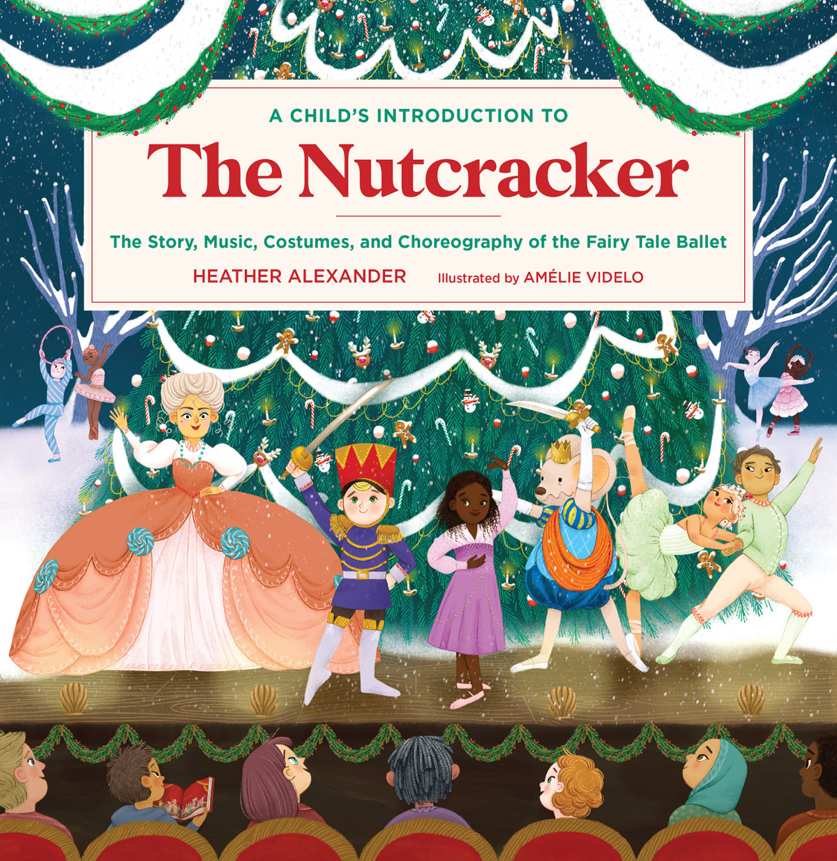 A Childs Introduction To The Nutcracker The Story Music Costumes And Choreography Of The Fairy Tale Ballet 1st Edition Heather Alexander Amlie Videlo