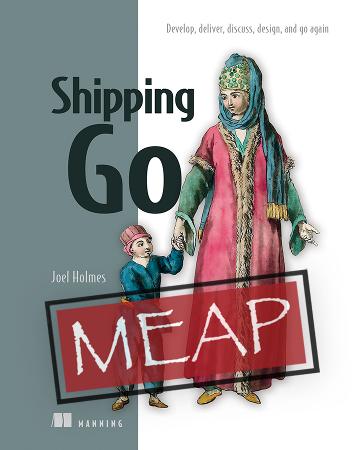 Shipping Go Develop Deliver Discuss Design And Go Again Meap V08 All 13 Chapters Joel Holmes