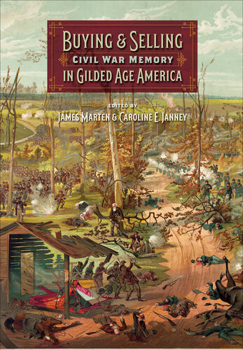 Buying And Selling Civil War Memory In Gilded Age America James Marten