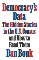 Democracys Data The Hidden Stories In The Us Census And How To Read Them Dan Bouk