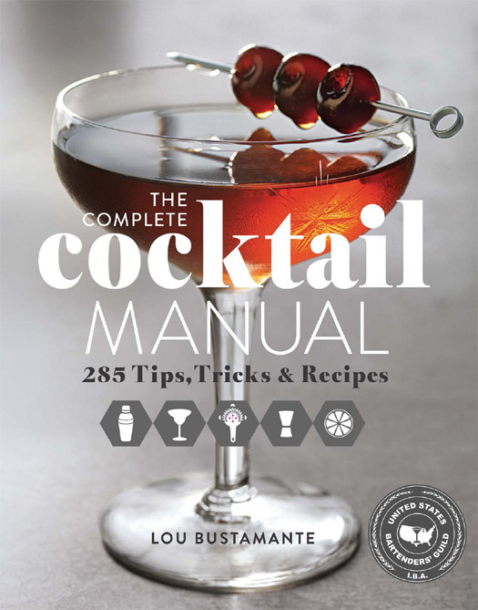 Complete Cocktail Manual 285 Tips Tricks And Recipes Lou Bustamante United States Bartenders Guild