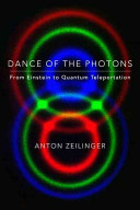 Dance Of The Photons From Einstein To Quantum Teleportation Anton Zeilinger