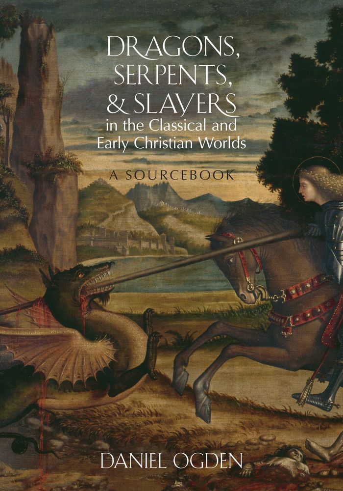 Dragons Serpents And Slayers In The Classical And Early Christian Worlds Daniel Ogden